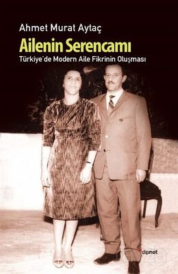 Ailenin Serencamı / Türkiye'de Modern Aile Fikrinin Oluşması - 1