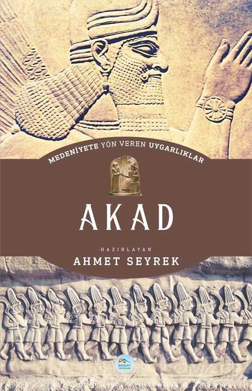 Akad - Medeniyete Yön Veren Uygarlıklar - Maviçatı Yayınları