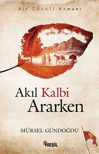 Akıl Kalbi Ararken / Bir Gazali Romanı - Nesil Yayınları