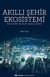 Akıllı Şehir Ekosistemi / Sürdürülebilir Şehirlerde Yapılar ve İlişkiler - Maltepe Üniversitesi Yayınları