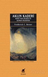 Aklın Kaderi Kant'tan Fichte'ye Alman Felsefesi - 1