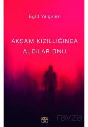 Akşam Kızıllığında Aldılar Onu - J & J Yayınları