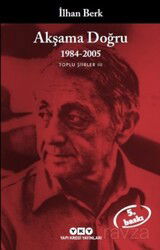 Akşama Doğru 1984-2005 Toplu Şiirler III - Yapı Kredi Yayınları