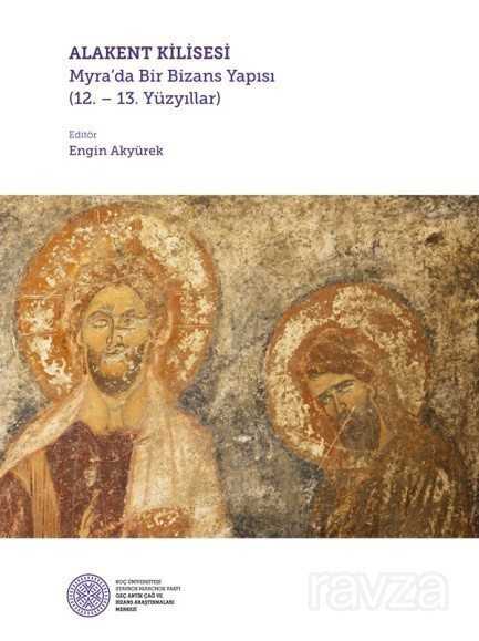 Alakent Kilisesi - Myra'da Bir Bizans Yapısı (12. 13. Yüzyıllar) - Koç Üniversitesi Yayınları