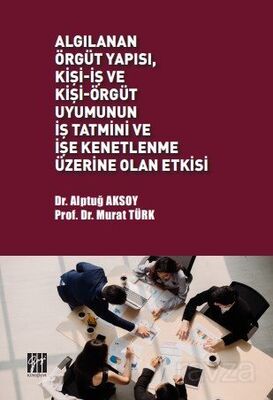 Algılanan Örgüt Yapısı, Kişi-İş ve Kişi-Örgüt Uyumunun İş Tatmini ve İşe Kenetlenme Üzerine Olan Etk - 1