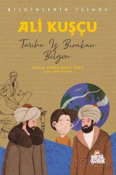 Ali Kuşçu Bilginlerin İzinde / Tarihe İz Bırakan Bilgin - Nesil Çocuk Yayınları