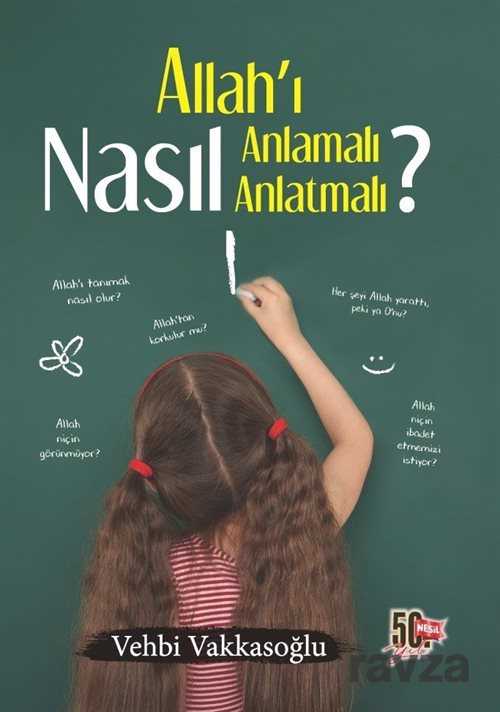 Allah'ı Nasıl Anlamalı Nasıl Anlatmalı? - Nesil Yayınları