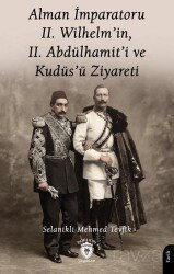 Alman İmparatoru II.Wilhelm'in, II.Abdülhamit'i ve Kudüs'ü Ziyareti - Dorlion Yayınevi