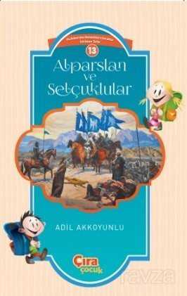 Alparslan ve Selçuklular / Çocuklar İçin İslam Tarihi Serisi 13 - Çıra Yayınları