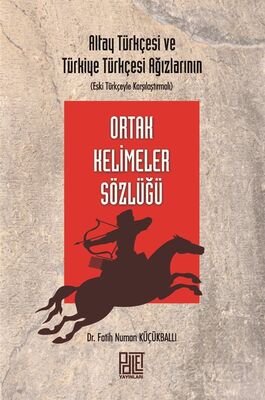 Altay Türkçesi ve Türkiye Türkçesi Ağızlarının (Eski Türkçeyle Karşılaştırmalı) Ortak Kelimeler Sözl - 1