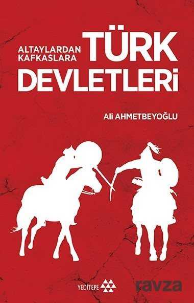 Altaylardan Kafkaslara Türk Devletleri - Yeditepe Yayınevi