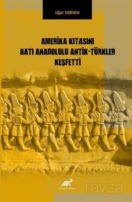 Amerika Kıtasını Batı Anadolulu Antik-Türkler Keşfetti - 1