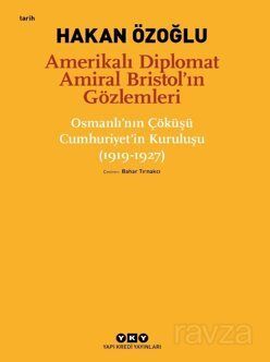 Amerikalı Diplomat Amiral Bristol'ın Gözlemleri -Osmanlı'nın Çöküşü Cumhuriyet'in Kuruluşu (1919-192 - 1