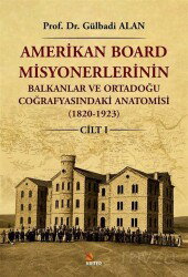 Amerikan Board Misyonerlerinin Balkanlar ve Ortadoğu Coğrafyasındaki Anatomisi (1820-1923) Cilt I - Kriter Basım Yayın Dağıtım