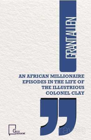 An African Illionaire Episodes in The Life Of The Illustrious Colonel Clay - 1