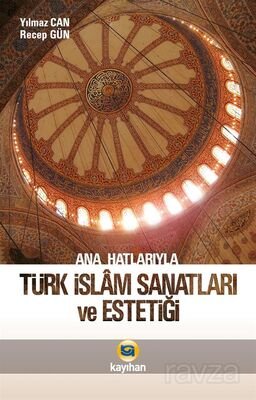 Ana Hatlarıyla Türk İslam Sanatları ve Estetiği - 1
