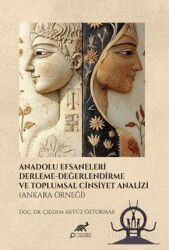 Anadolu Efsaneleri Derleme Derleme Değerlendirme ve Toplumsal Cinsiyet Analizi (Ankara Örneği) - Paradigma Akademi Yayınları (Edirne)