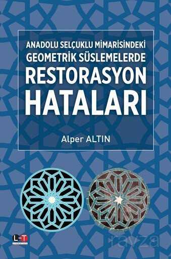 Anadolu Selçuklu Mimarisindeki Geometrik Süslemelerde Restorasyon Hataları - Literatürk Yayınları (Konya)