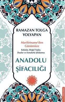 Anadolu Şifacılığı / Marifetname'den Günümüze: Kokular, Doğal Taşlar, Dualar ve Esmalarla Şifalanma - 1