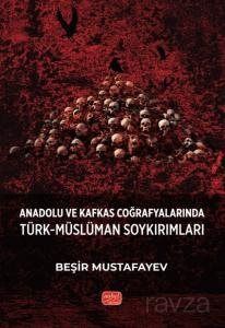 Anadolu ve Kafkas Coğrafyalarında Türk-Müslüman Soykırımları - 1