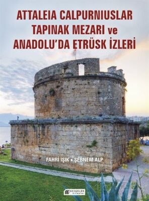 Anadolu'da Etrüsk İzleri ve Attaleia Calpurniuslar Tapınak Mezarı - 1