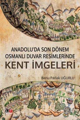 Anadolu'da Son Dönem Osmanlı Duvar Resimlerinde Kent İmgeleri - Literatürk Yayınları (Konya)