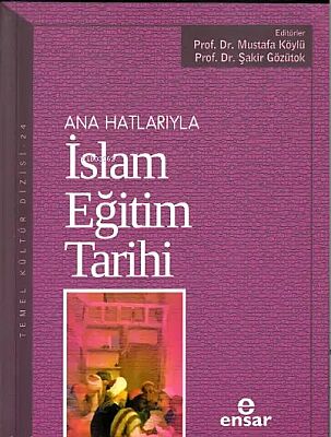 Ana Hatlarıyla İslam Eğitim Tarihi - Ensar Neşriyat