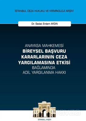 Anayasa Mahkemesi Bireysel Başvuru Kararlarının Ceza Yargılamasına Etkisi Bağlamında Adil Yargılanma - 1