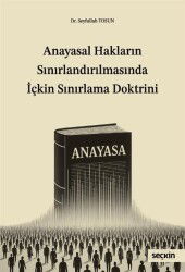 Anayasal Hakların Sınırlandırılmasında İçkin Sınırlama Doktrini - Seçkin Yayıncılık
