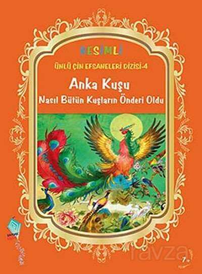 Anka Kuşu Nasıl Bütün Kuşların Önderi Oldu / Resimli Ünlü Çin Efsaneleri Dizisi -4 - Kaynak Yayınları