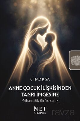 Anne Çocuk İlişkisinden Tanrı İmgesine: Psikanalitik Bir Yolculuk - 1