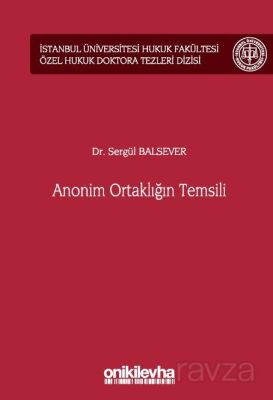 Anonim Ortaklığın Temsili İstanbul Üniversitesi Hukuk Fakültesi Özel Hukuk Doktora Tezleri Dizisi No - 1