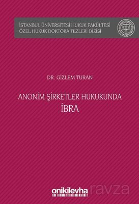 Anonim Şirketler Hukukunda İbra İstanbul Üniversitesi Hukuk Fakültesi Özel Hukuk Doktora Tezleri Diz - 1