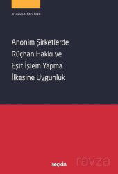 Anonim Şirketlerde Rüçhan Hakkı ve Eşit İşlem Yapma İlkesine Uygunluk - Seçkin Yayıncılık