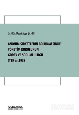 Anonim Şirketlerin Bölünmesinde Yönetim Kurulunun Görev ve Sorumluluğu (TTK m. 193) - 1