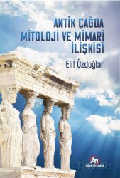 Antik Çağ'da Mitoloji ve Mimari İlişkisi - Ati Yayınları