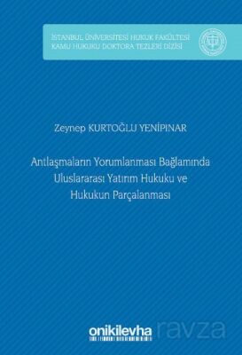Antlaşmaların Yorumlanması Bağlamında Uluslararası Yatırım Hukuku ve Hukukun Parçalanması İstanbul Ü - 1
