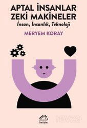 Aptal İnsanlar Zeki Makineler - İletişim Yayınları