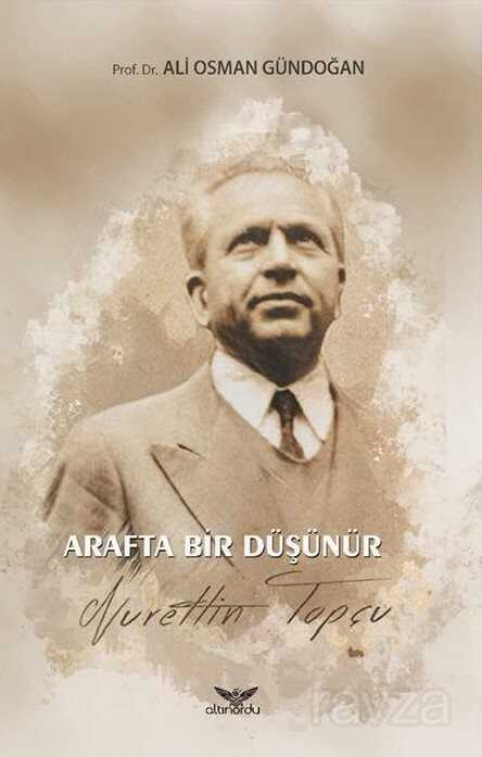 Arafta Bir Düşünür Nurettin Topçu - Altınordu Yayınları