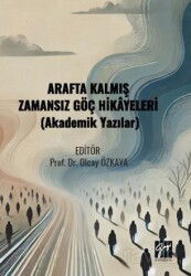Arafta Kalmış Zamansız Göç Hikayeleri (Akademik Yazılar) - Gazi Kitabevi