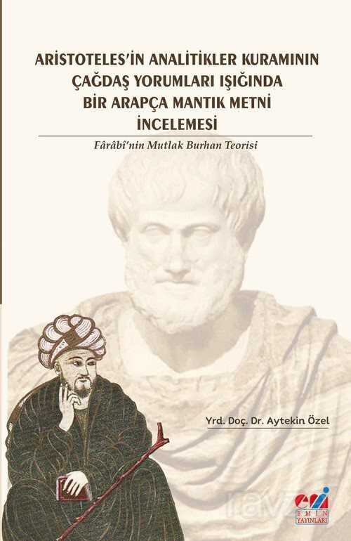 Aristoteles'in Analitikler Kuramının Çağdaş Yorumları Işığında Bir Arapça Mantık Metni İncelemesi - Emin Yayınları (Bursa)