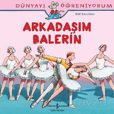 Arkadaşım Balerin - Dünyayı Öğreniyorum - İş Bankası Yayınları