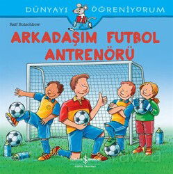 Arkadaşım Futbol Antrenörü / Dünyayı Öğreniyorum - İş Bankası Yayınları