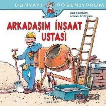 Arkadaşım İnşaat Ustası / Dünyayı Öğreniyorum - İş Bankası Yayınları