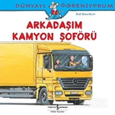 Arkadaşım Kamyon Şoförü / Dünyayı Öğreniyorum - İş Bankası Yayınları
