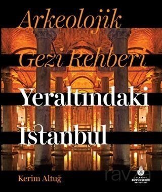 Arkeolojik Gezi Rehberi Yeraltındaki İstanbul - 1