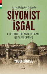 Arşiv Belgeleri Işığında Siyonist İşgal (1870-1948) Filistin'de Bir Asırlık Plan, İşgal Ve Direniş - Kadim Yayınları