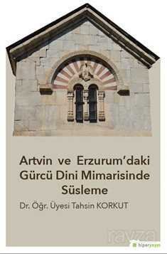 Artvin ve Erzurum'daki Gürcü Dini 	Mimarisinde Süsleme - 1