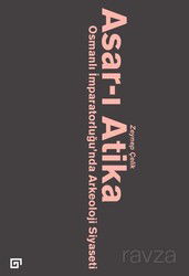 Asar-ı Atika: Osmanlı İmparatorluğu'nda Arkeoloji Siyaseti - Koç Üniversitesi Yayınları