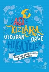Asi Kızlara Uykudan Önce Hikayeler: Türkiye'den 100 Olağanüstü Kadının Masalı - Hep Kitap